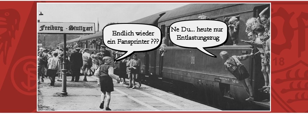 Ein Zug ist an einem Bahngleis zu sehen. Auf dem Schild am Gleis steht "Freiburg-Stuttgart" Ein Junge vor dem Zug fragt: "Endlich wieder Fansprinter??" - Ein Mensch, der schon in der Zugtüre steht antwortet " Ne du... heute nur Entlastungszug".